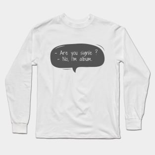 Are you single ? - No, I'm album. Long Sleeve T-Shirt